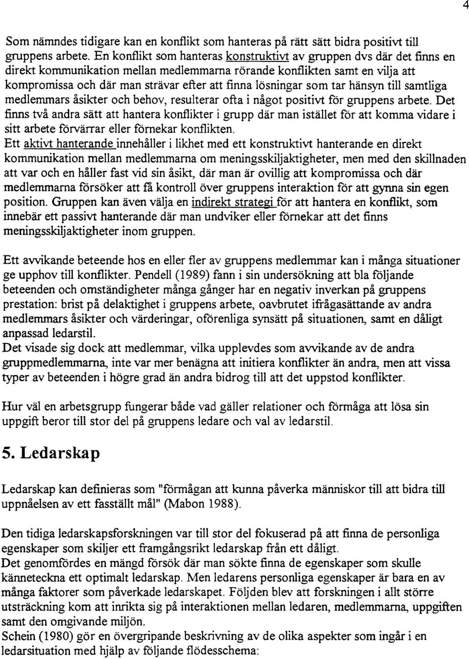 som tar hänsyn ti samtiga medemmars åsikter och behov, resuterar ofta i något positivt för gruppens arbete.