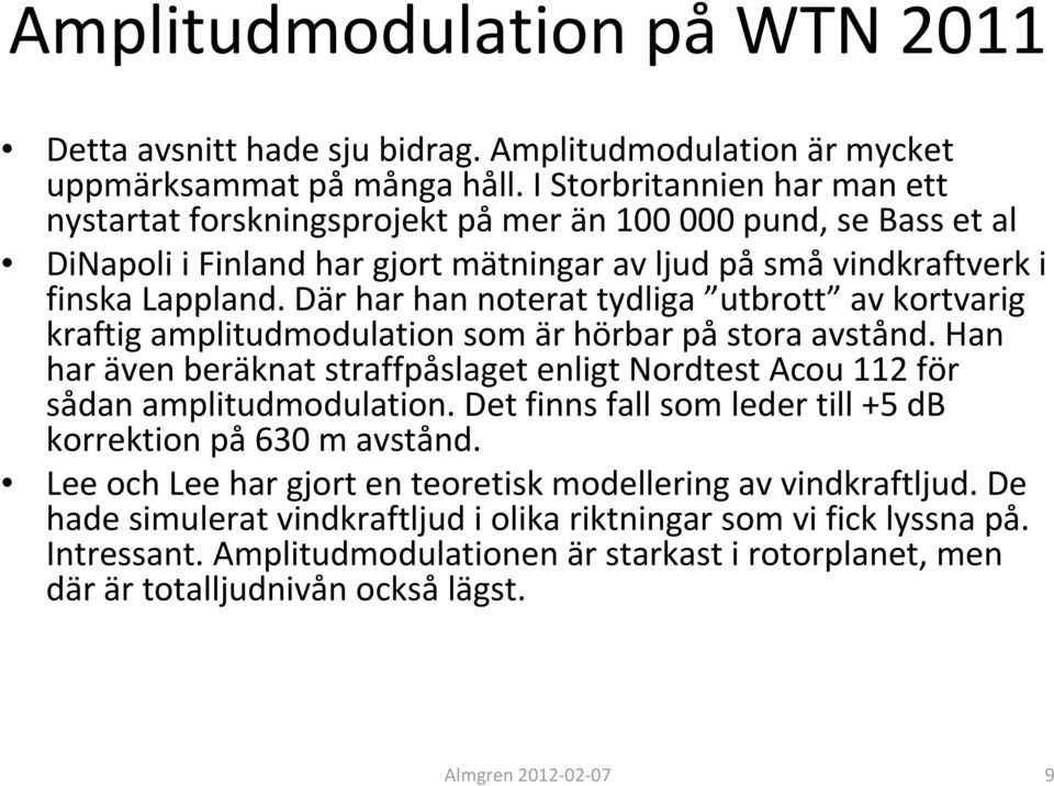 Där har han noterat tydliga utbrott av kortvarig kraftig amplitudmodulation som är hörbar på stora avstånd. Han har även beräknat straffpåslaget enligt Nordtest Acou 112 för sådan amplitudmodulation.