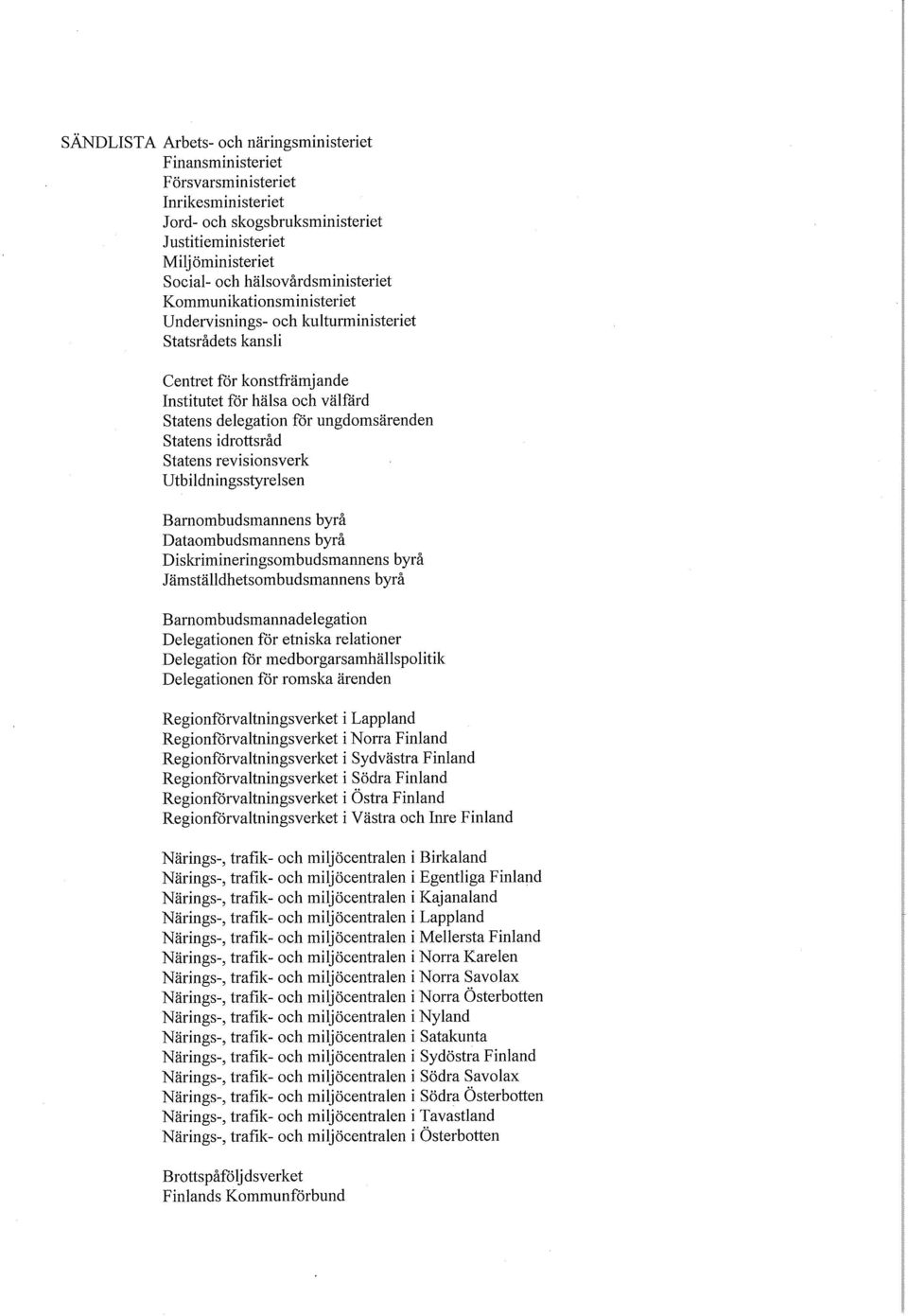 för hälsa och välfärd Statens delegation för ungdomsärenden Statens idrottsräd Statens revisionsverk Utbildningsstyrelsen Bamombudsmannens byrä Dataombudsmannens byrä Diskrimineringsombudsmannens