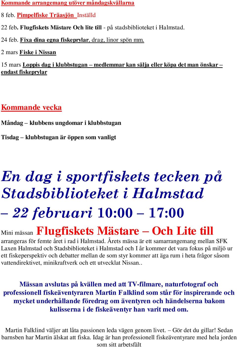 2 mars Fiske i Nissan 15 mars Loppis dag i klubbstugan medlemmar kan sälja eller köpa det man önskar endast fiskeprylar Kommande vecka Måndag klubbens ungdomar i klubbstugan Tisdag klubbstugan är