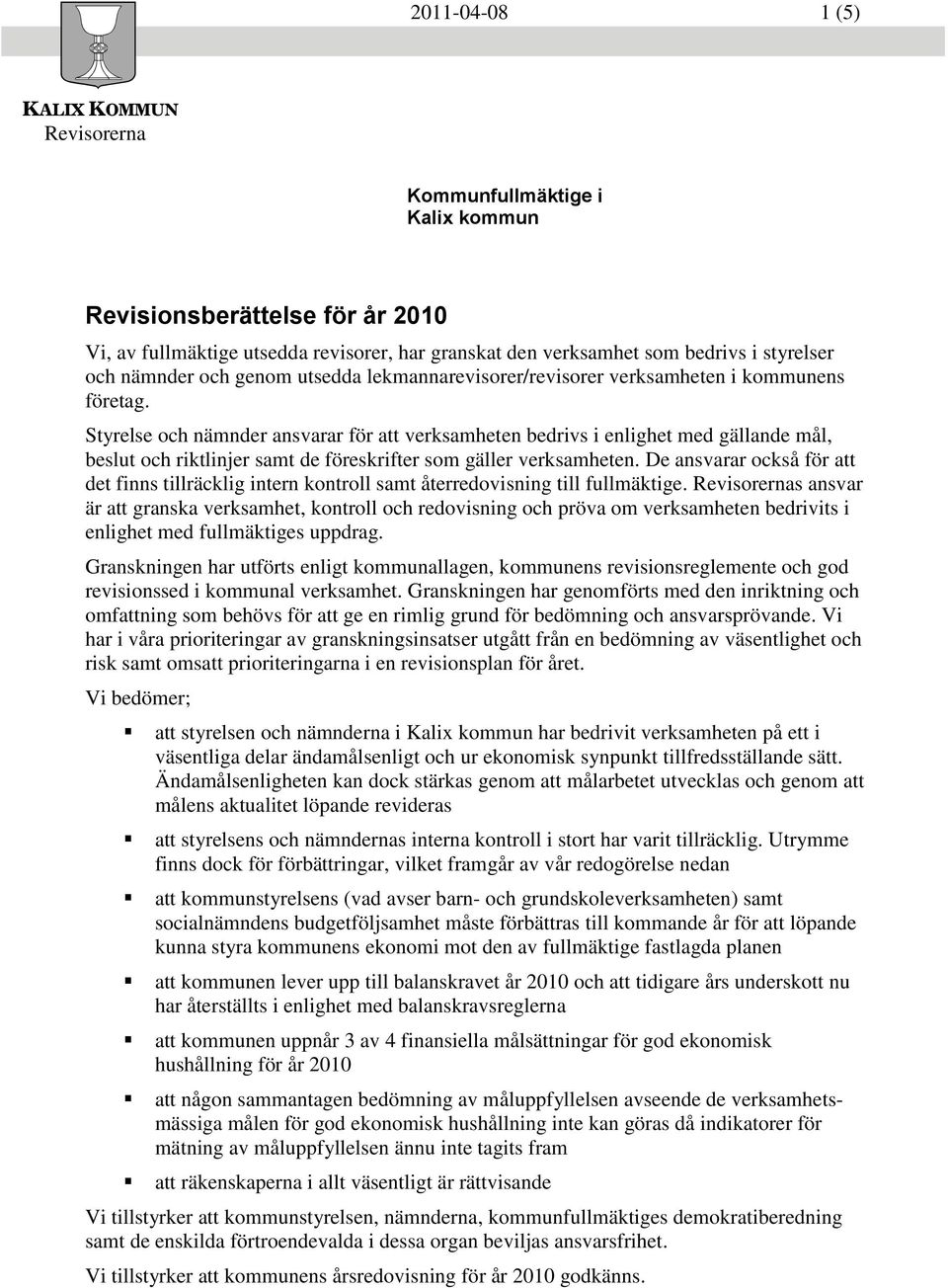 Styrelse och nämnder ansvarar för att verksamheten bedrivs i enlighet med gällande mål, beslut och riktlinjer samt de föreskrifter som gäller verksamheten.