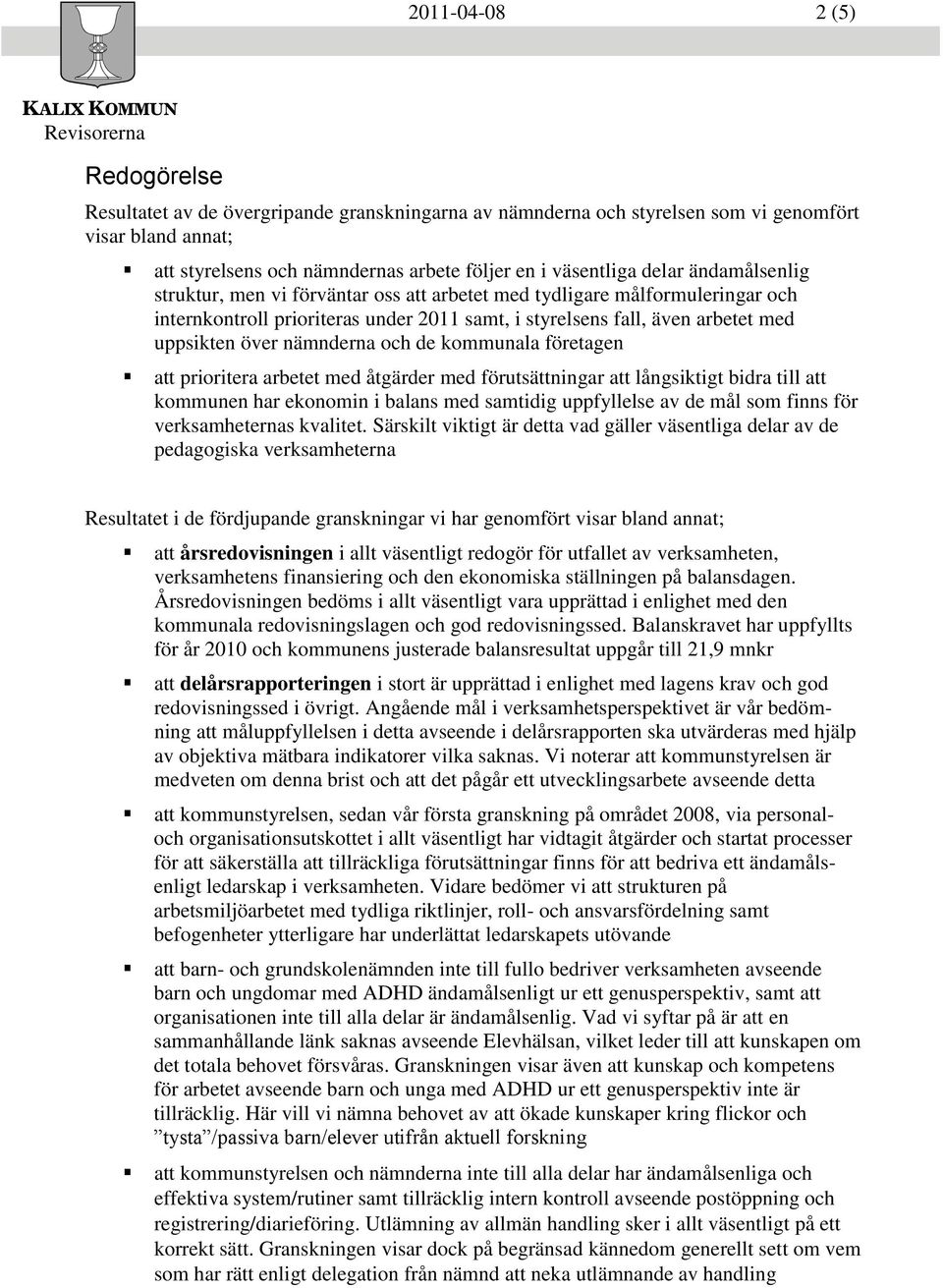 nämnderna och de kommunala företagen att prioritera arbetet med åtgärder med förutsättningar att långsiktigt bidra till att kommunen har ekonomin i balans med samtidig uppfyllelse av de mål som finns