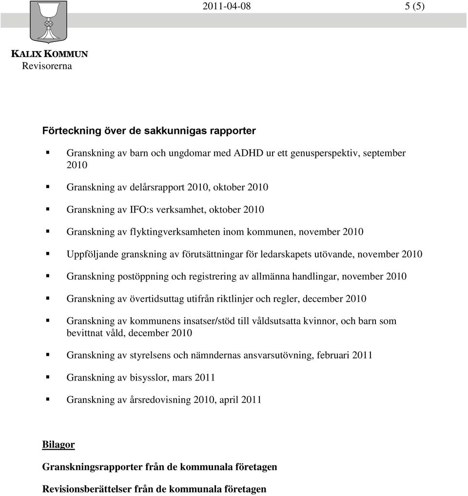 postöppning och registrering av allmänna handlingar, november 2010 Granskning av övertidsuttag utifrån riktlinjer och regler, december 2010 Granskning av kommunens insatser/stöd till våldsutsatta