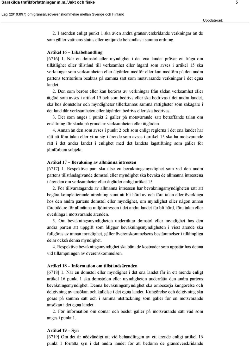 När en domstol eller myndighet i det ena landet prövar en fråga om tillåtlighet eller tillstånd till verksamhet eller åtgärd som avses i artikel 15 ska verkningar som verksamheten eller åtgärden