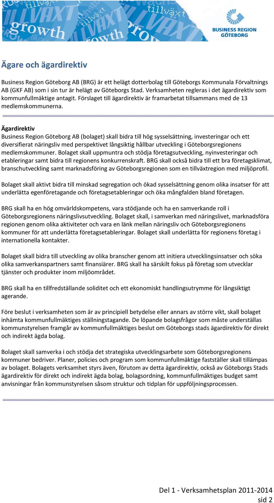 Ägardirektiv Business Region Göteborg AB (bolaget) skall bidra till hög sysselsättning, investeringar och ett diversifierat näringsliv med perspektivet långsiktig hållbar utveckling i