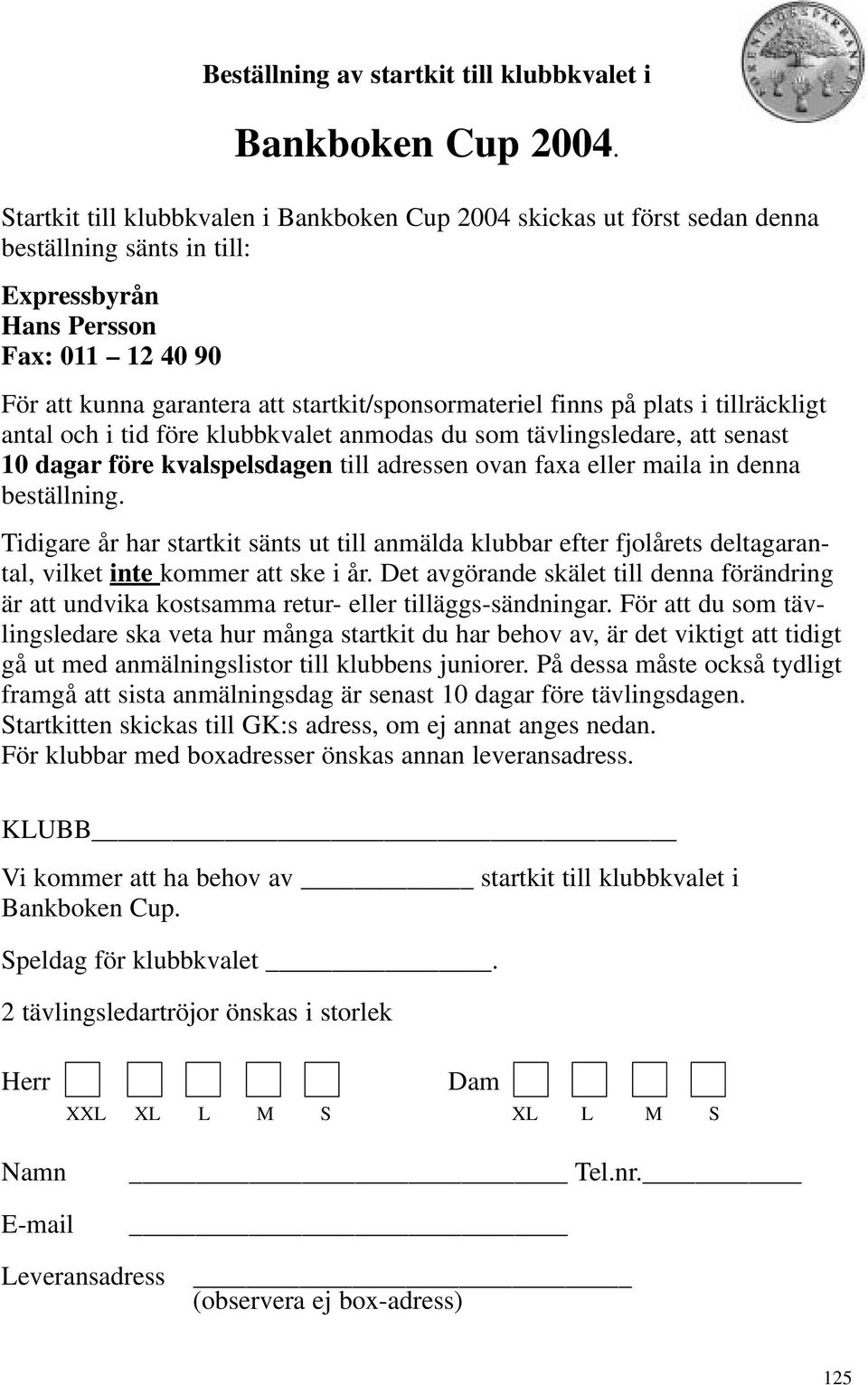 finns på plats i tillräckligt antal och i tid före klubbkvalet anmodas du som tävlingsledare, att senast 10 dagar före kvalspelsdagen till adressen ovan faxa eller maila in denna beställning.