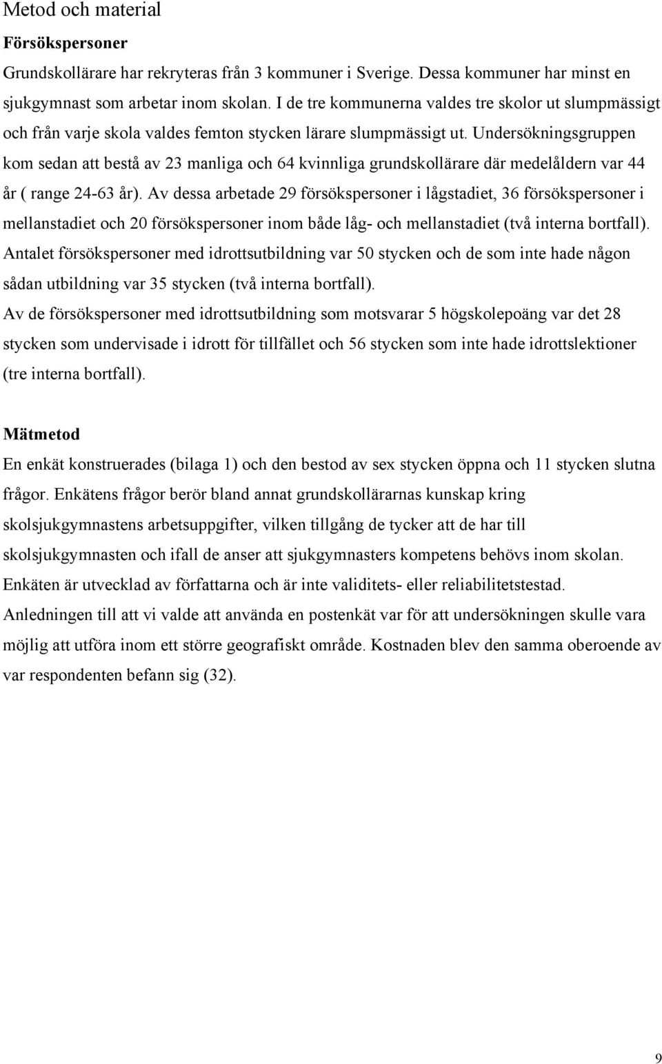 Undersökningsgruppen kom sedan att bestå av 23 manliga och 64 kvinnliga grundskollärare där medelåldern var 44 år ( range 24-63 år).