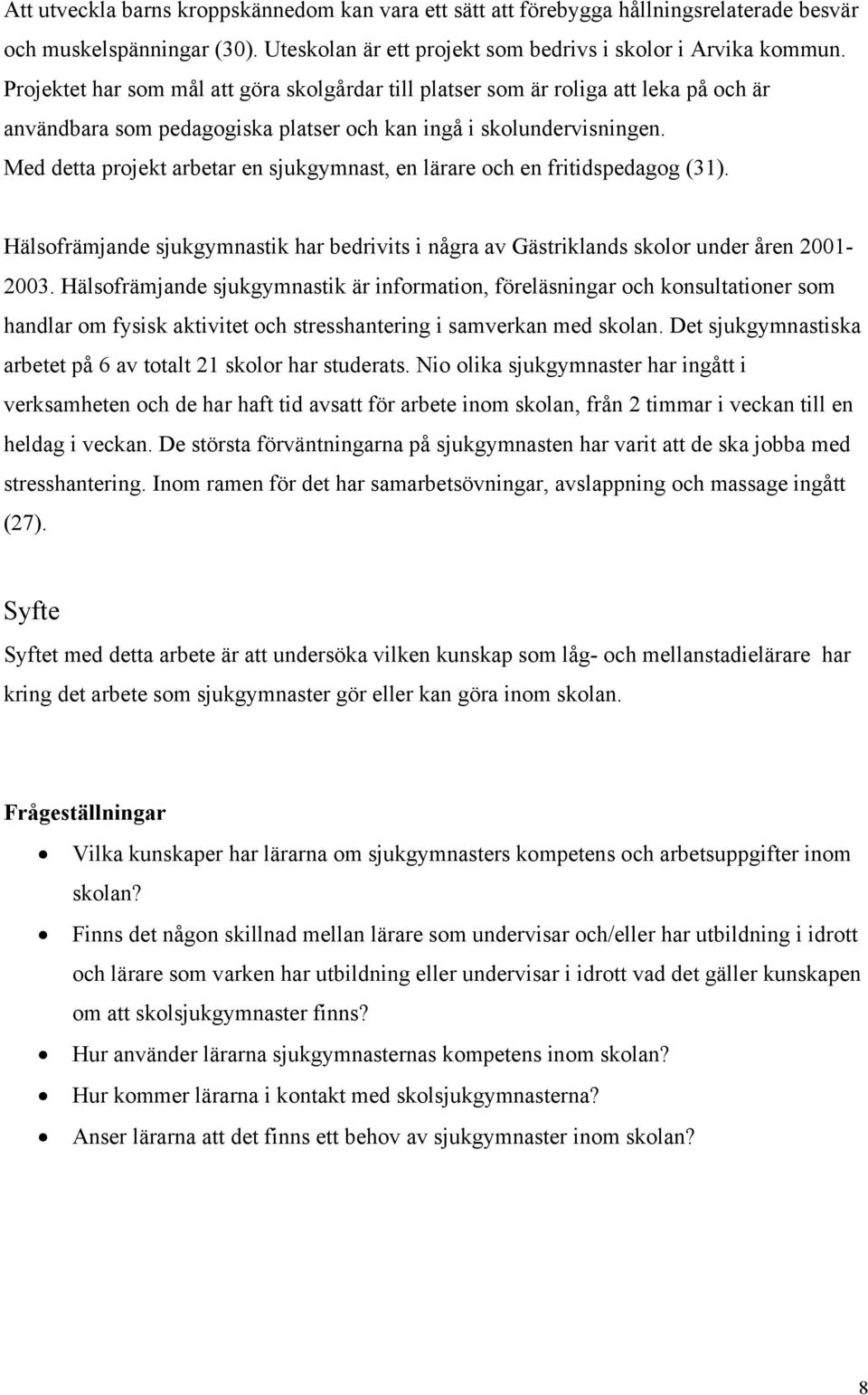 Med detta projekt arbetar en sjukgymnast, en lärare och en fritidspedagog (31). Hälsofrämjande sjukgymnastik har bedrivits i några av Gästriklands skolor under åren 2001-2003.