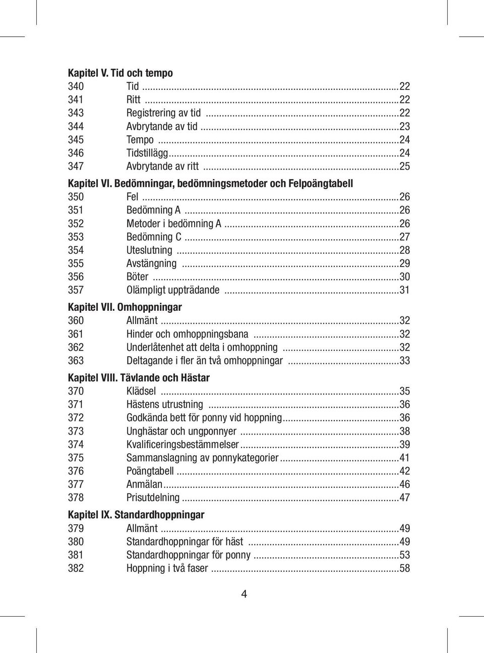 ..30 357 Olämpligt uppträdande...31 Kapitel VII. Omhoppningar 360 Allmänt...32 361 Hinder och omhoppningsbana...32 362 Underlåtenhet att delta i omhoppning.