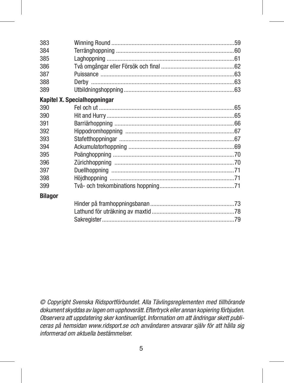 ..70 396 Zürichhoppning...70 397 Duellhoppning...71 398 Höjdhoppning...71 399 Två- och trekombinations hoppning...71 Bilagor Hinder på framhoppningsbanan...73 Lathund för uträkning av maxtid.