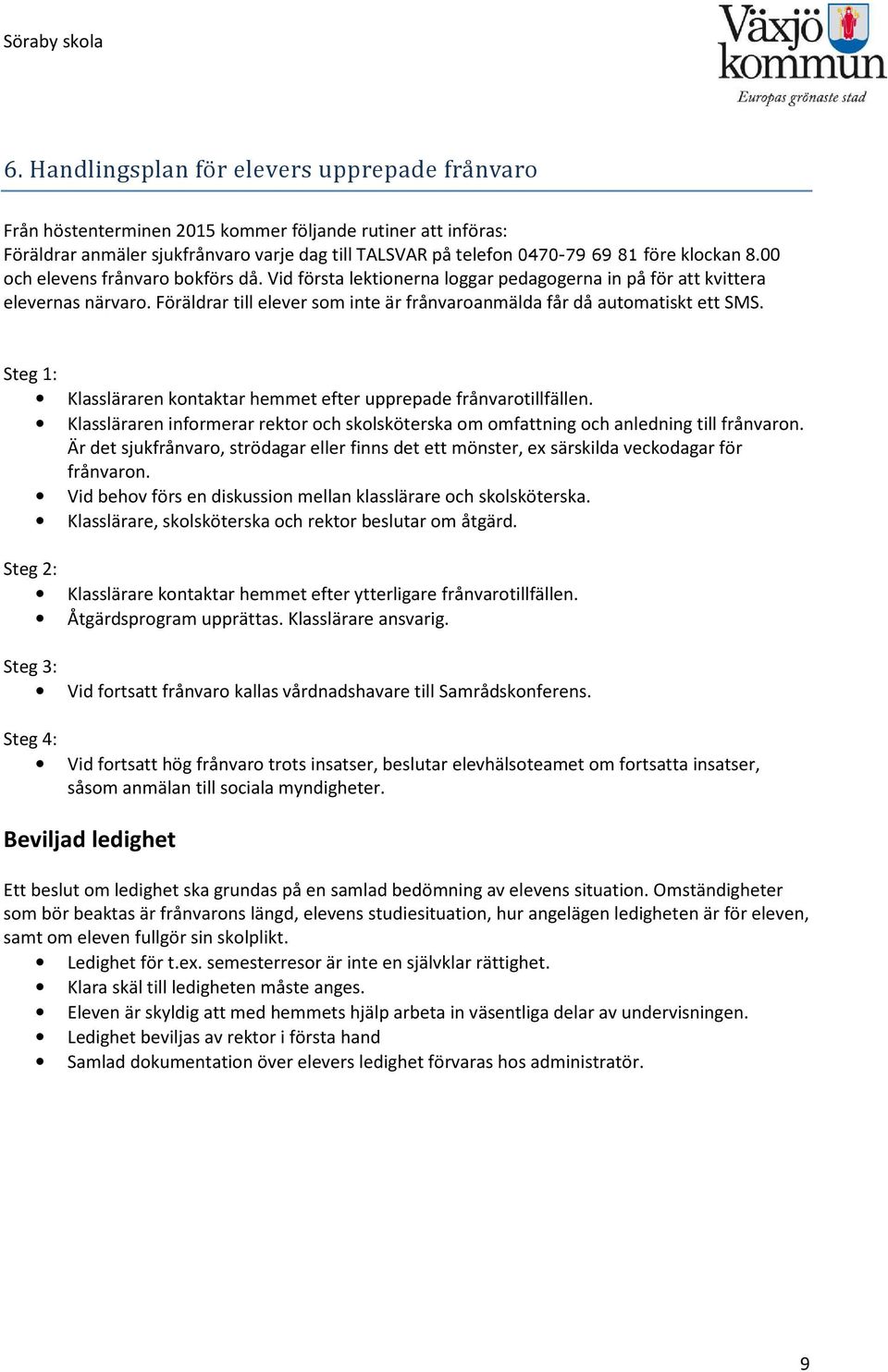 Föräldrar till elever som inte är frånvaroanmälda får då automatiskt ett SMS. Steg 1: Klassläraren kontaktar hemmet efter upprepade frånvarotillfällen.