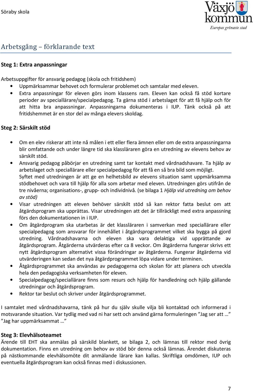 Ta gärna stöd i arbetslaget för att få hjälp och för att hitta bra anpassningar. Anpassningarna dokumenteras i IUP. Tänk också på att fritidshemmet är en stor del av många elevers skoldag.