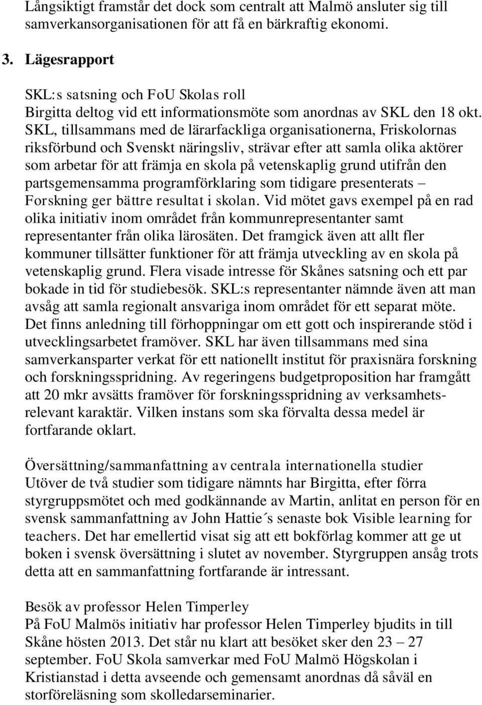 SKL, tillsammans med de lärarfackliga organisationerna, Friskolornas riksförbund och Svenskt näringsliv, strävar efter att samla olika aktörer som arbetar för att främja en skola på vetenskaplig