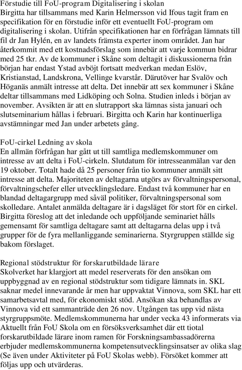 Jan har återkommit med ett kostnadsförslag som innebär att varje kommun bidrar med 25 tkr.