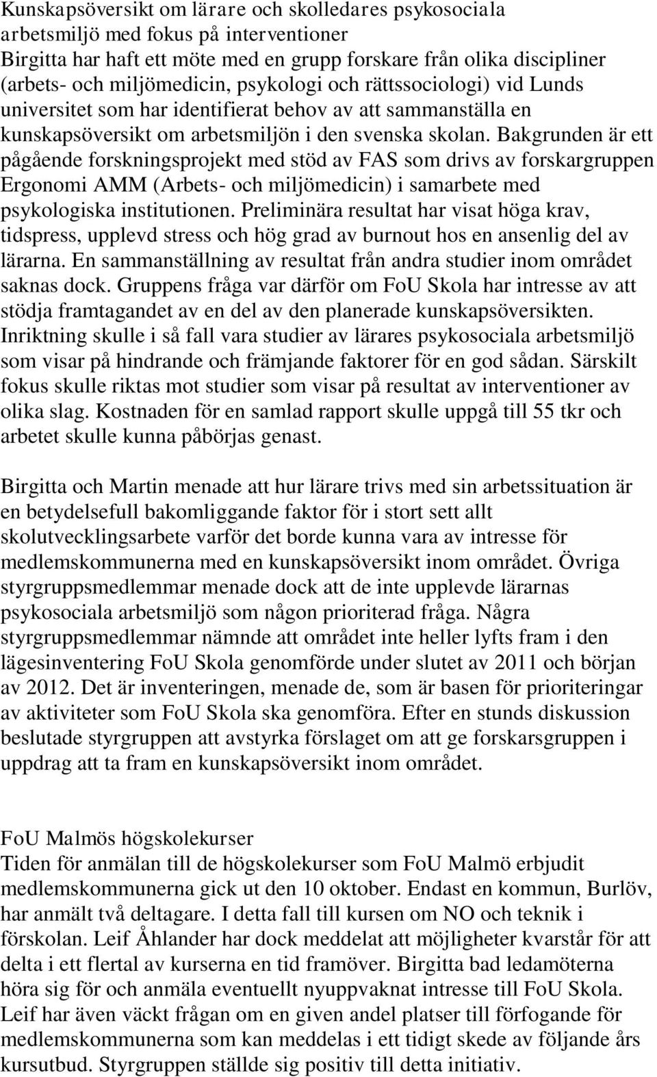 Bakgrunden är ett pågående forskningsprojekt med stöd av FAS som drivs av forskargruppen Ergonomi AMM (Arbets- och miljömedicin) i samarbete med psykologiska institutionen.