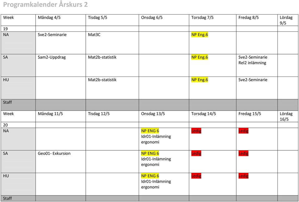 6 Sve2-Seminarie Week Måndag 11/5 Tisdag 12/5 Onsdag 13/5 Torsdag 14/5 Fredag 15/5 Lördag 16/5 20 NP