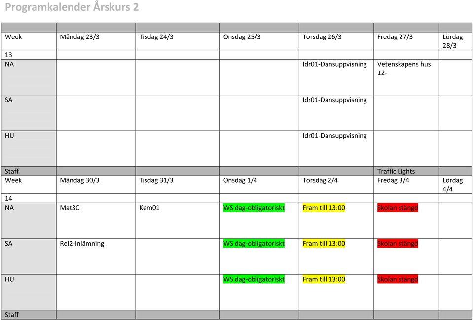 Onsdag 1/4 Torsdag 2/4 Fredag 3/4 Lördag 4/4 14 Mat3C Kem01 WS dag-obligatoriskt Fram till 13:00 Skolan