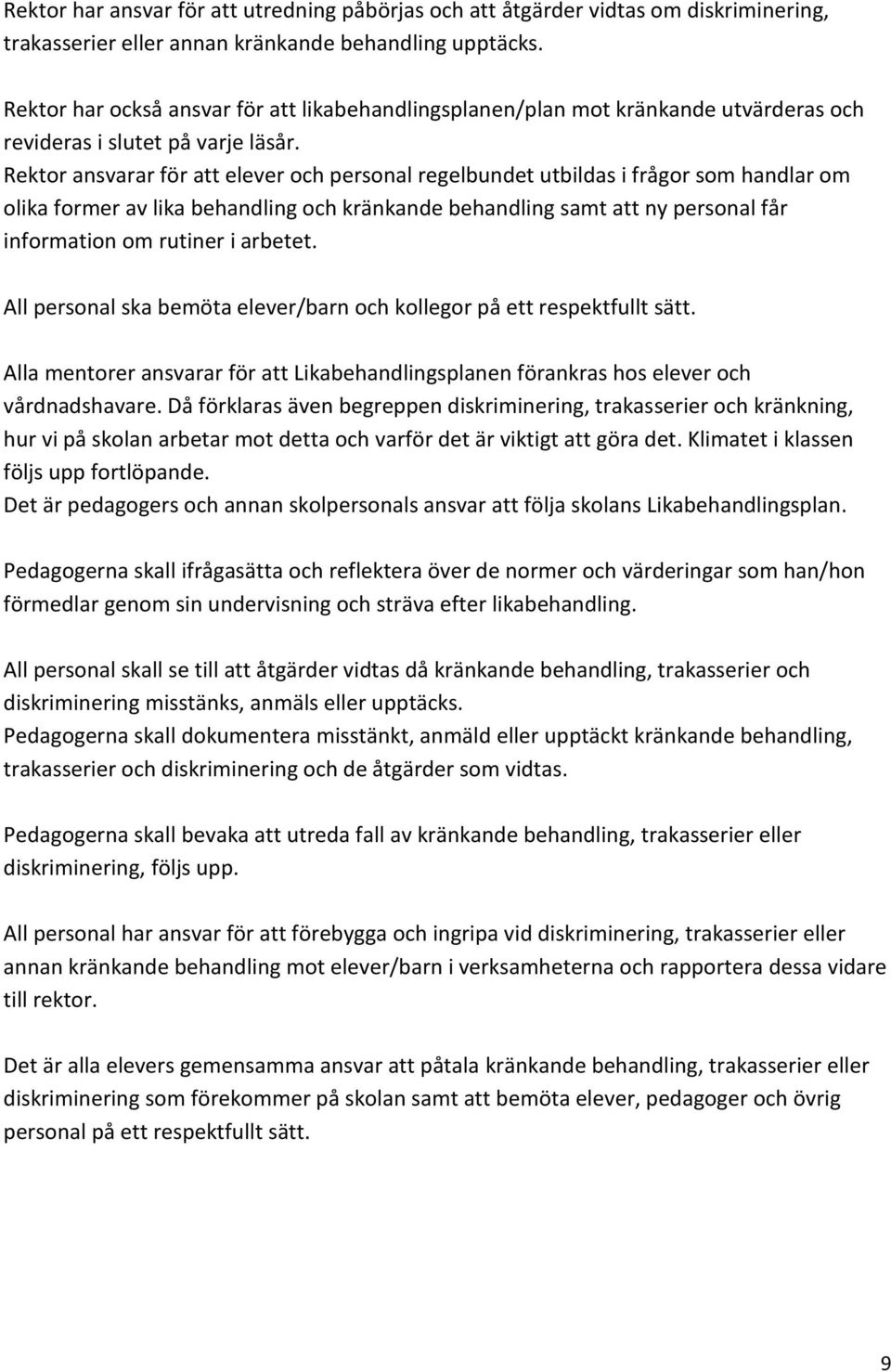 Rektor ansvarar för att elever och personal regelbundet utbildas i frågor som handlar om olika former av lika behandling och kränkande behandling samt att ny personal får information om rutiner i