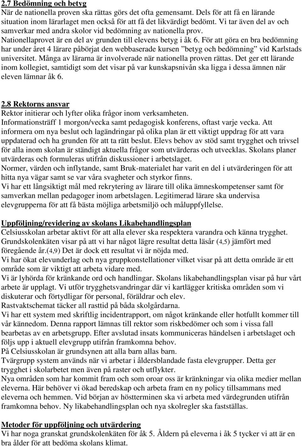 För att göra en bra bedömning har under året 4 lärare påbörjat den webbaserade kursen betyg och bedömning vid Karlstads universitet. Många av lärarna är involverade när nationella proven rättas.