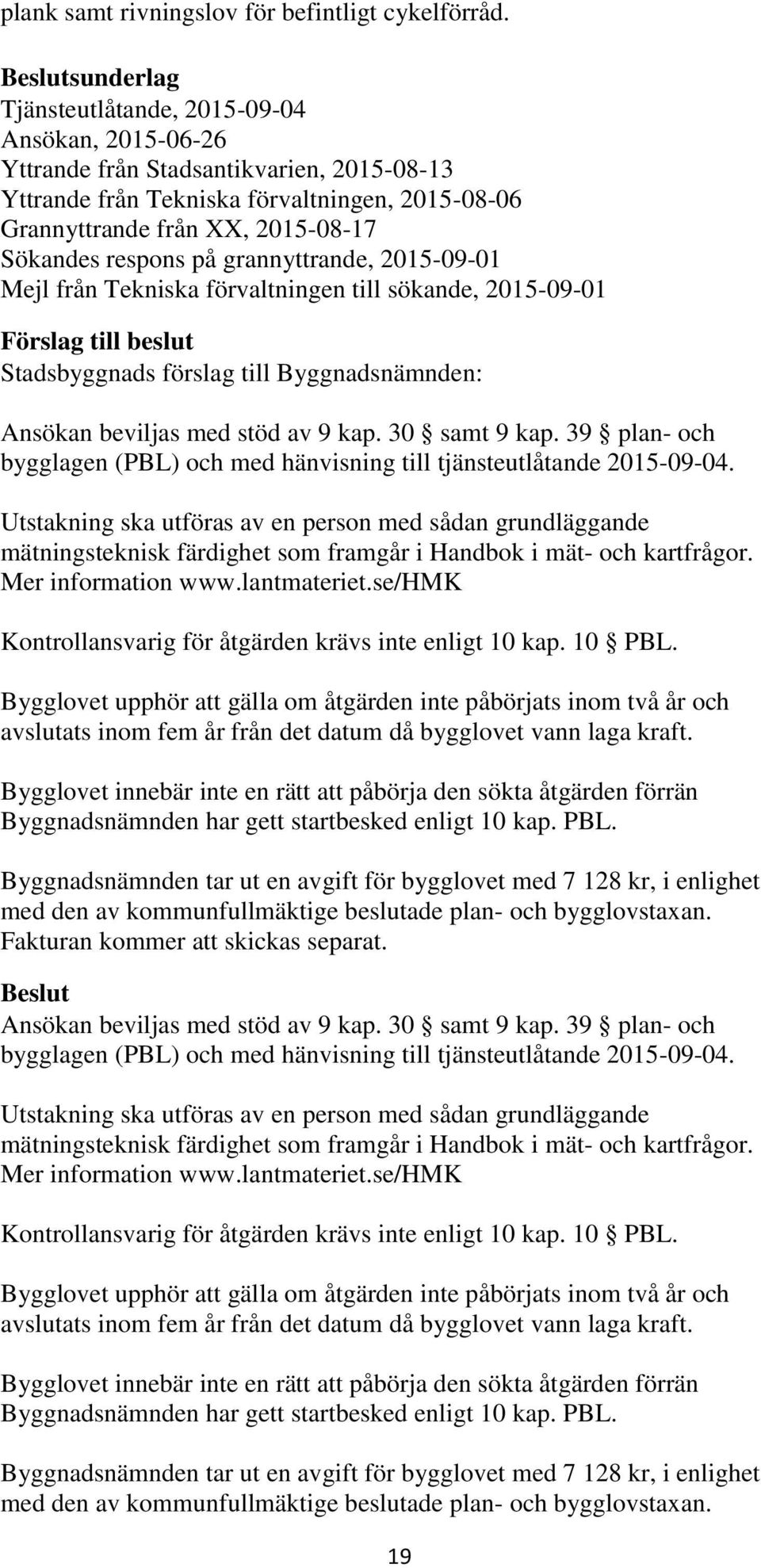 respons på grannyttrande, 2015-09-01 Mejl från Tekniska förvaltningen till sökande, 2015-09-01 Ansökan beviljas med stöd av 9 kap. 30 samt 9 kap.