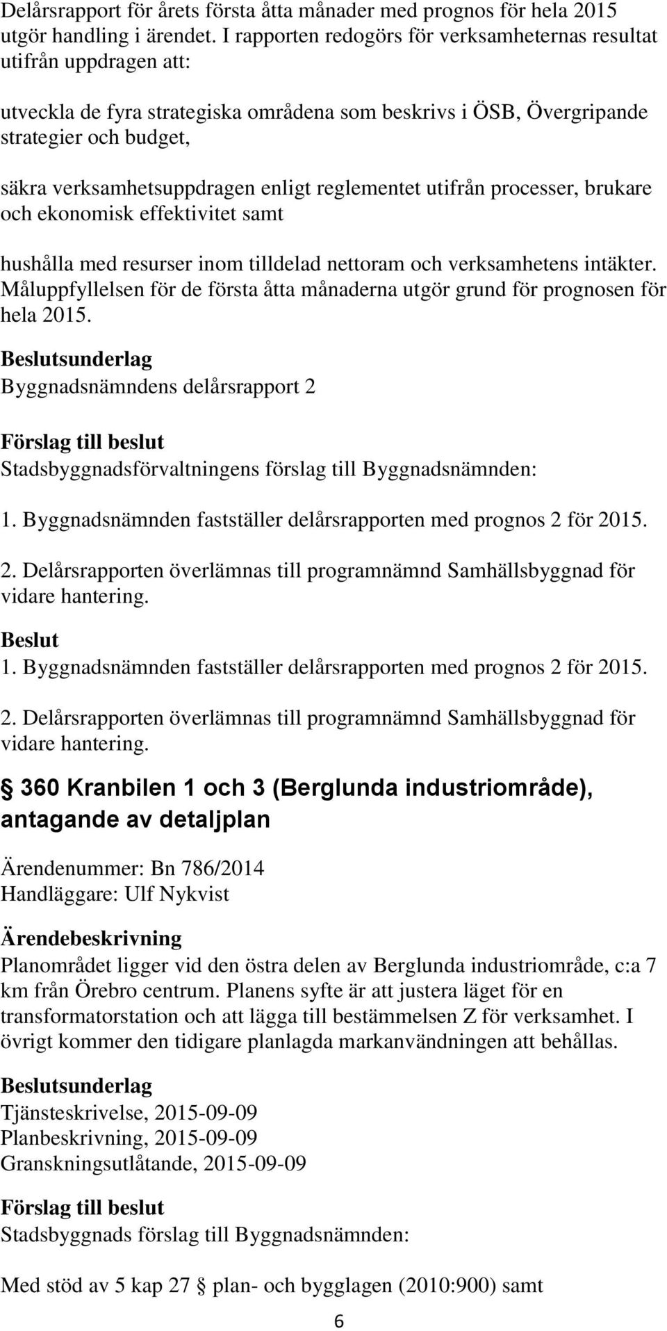 enligt reglementet utifrån processer, brukare och ekonomisk effektivitet samt hushålla med resurser inom tilldelad nettoram och verksamhetens intäkter.