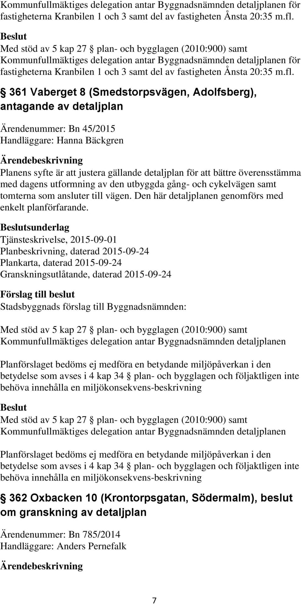 att justera gällande detaljplan för att bättre överensstämma med dagens utformning av den utbyggda gång- och cykelvägen samt tomterna som ansluter till vägen.