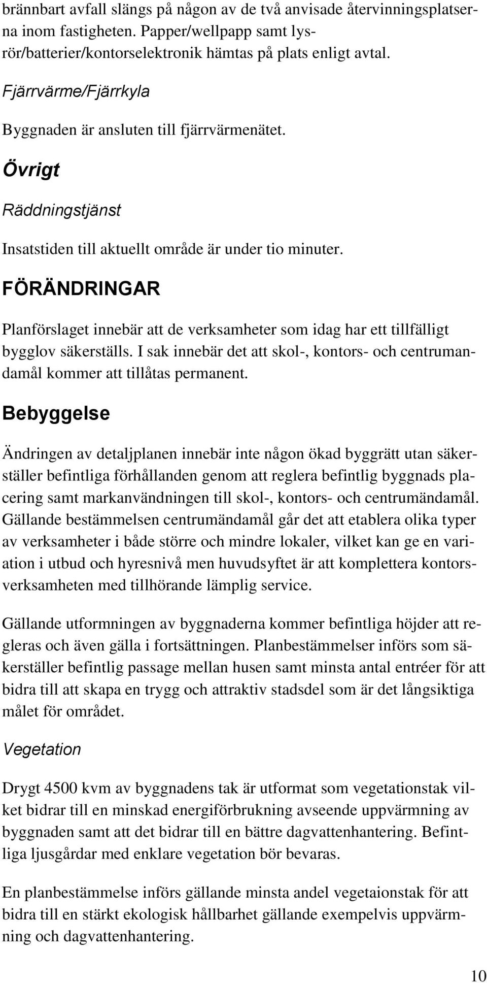 FÖRÄNDRINGAR Planförslaget innebär att de verksamheter som idag har ett tillfälligt bygglov säkerställs. I sak innebär det att skol-, kontors- och centrumandamål kommer att tillåtas permanent.