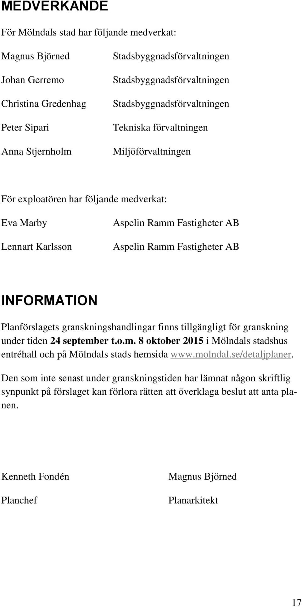INFORMATION Planförslagets granskningshandlingar finns tillgängligt för granskning under tiden 24 september t.o.m. 8 oktober 2015 i Mölndals stadshus entréhall och på Mölndals stads hemsida www.