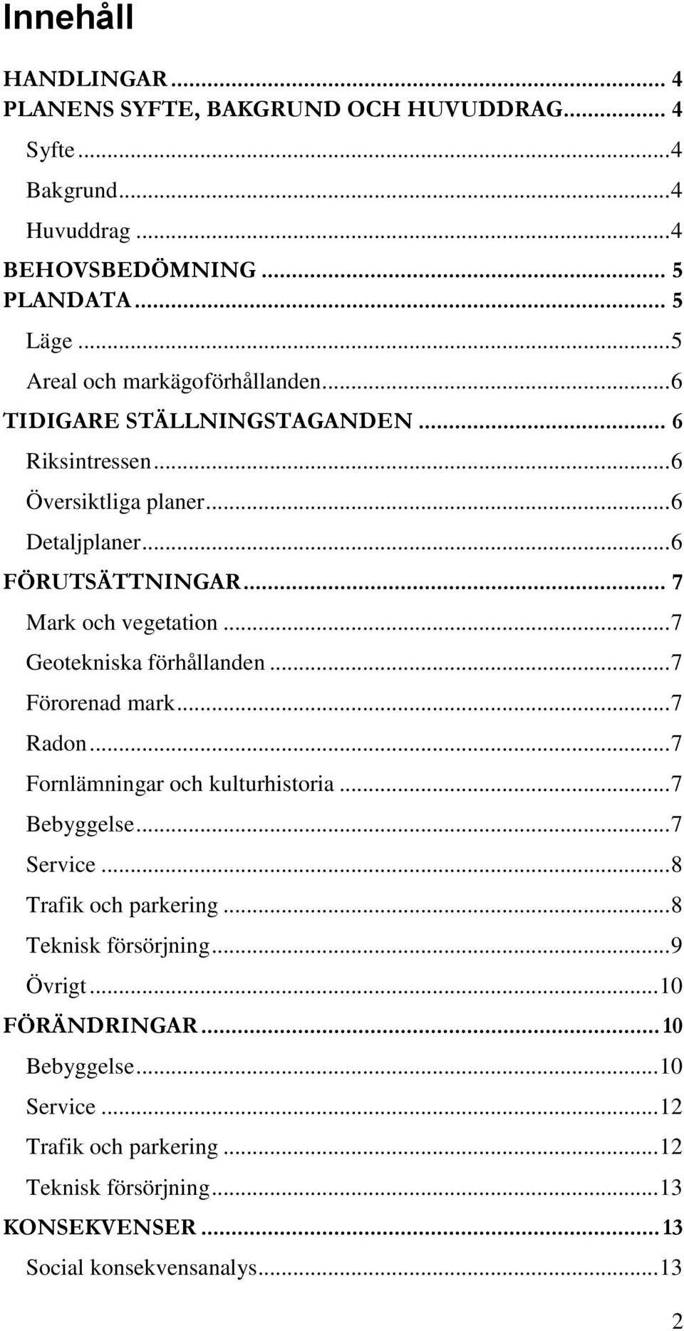 .. 7 Mark och vegetation... 7 Geotekniska förhållanden... 7 Förorenad mark... 7 Radon... 7 Fornlämningar och kulturhistoria... 7 Bebyggelse... 7 Service.