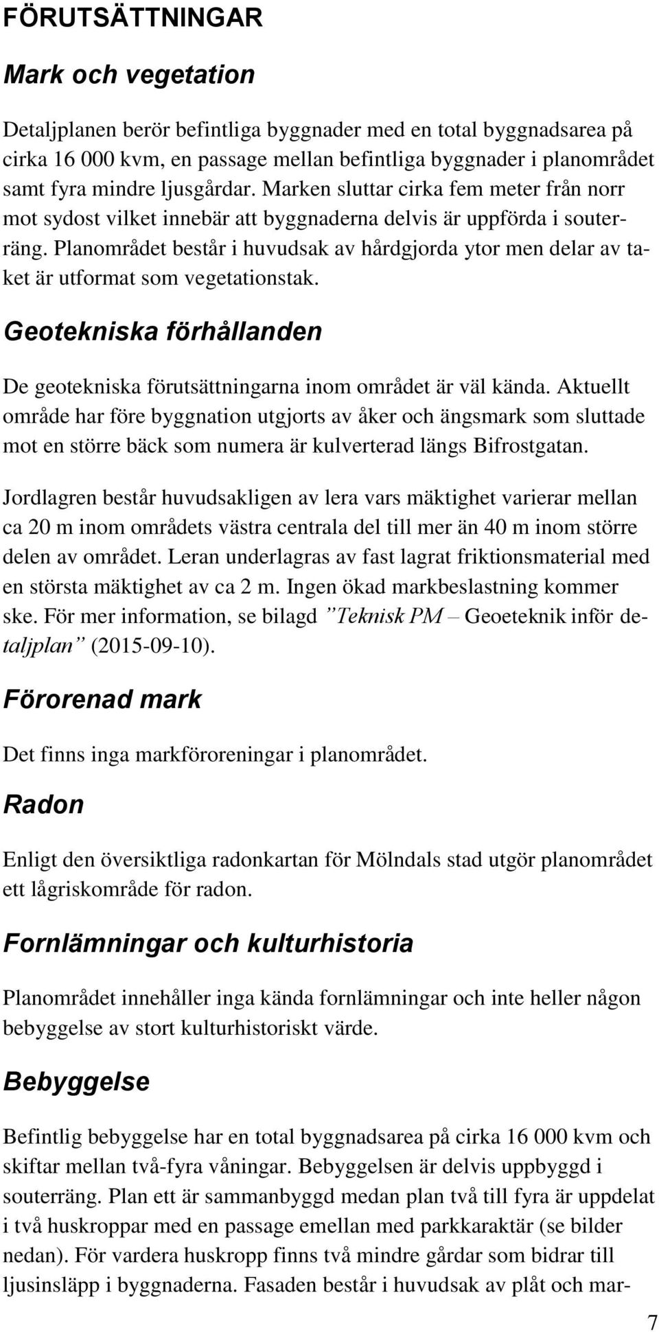 Planområdet består i huvudsak av hårdgjorda ytor men delar av taket är utformat som vegetationstak. Geotekniska förhållanden De geotekniska förutsättningarna inom området är väl kända.