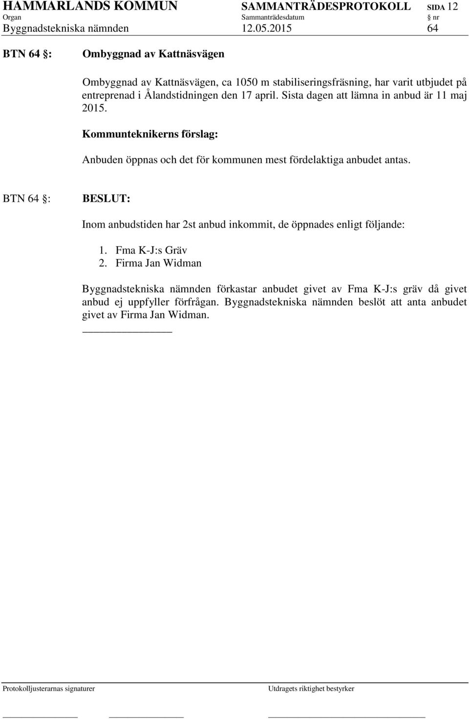 Sista dagen att lämna in anbud är 11 maj 2015. Kommunteknikerns förslag: Anbuden öppnas och det för kommunen mest fördelaktiga anbudet antas.