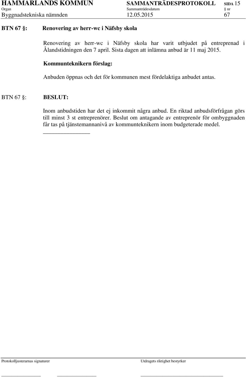 Sista dagen att inlämna anbud är 11 maj 2015. Kommunteknikern förslag: Anbuden öppnas och det för kommunen mest fördelaktiga anbudet antas.