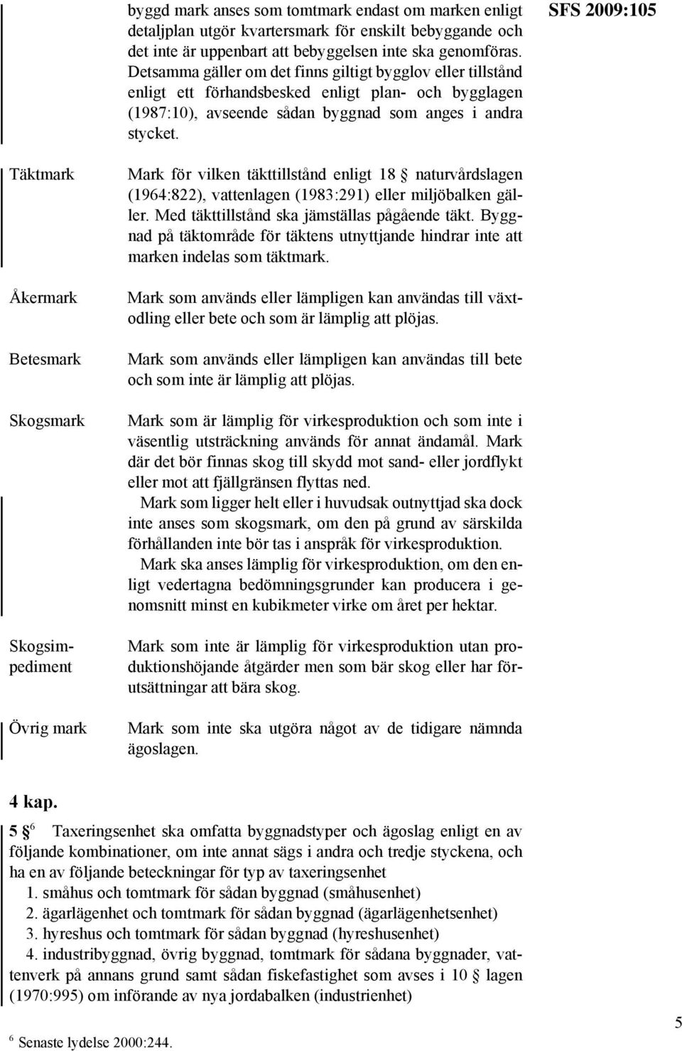 SFS 2009:105 Mark som inte är lämplig för virkesproduktion utan pro- duktionshöjande åtgärder men som bär skog eller har förutsättningar att bära skog.