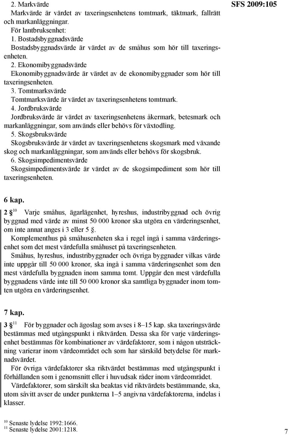 Ekonomibyggnadsvärde Ekonomibyggnadsvärde är värdet av de ekonomibyggnader som hör till taxeringsenheten. 3. Tomtmarksvärde Tomtmarksvärde är värdet av taxeringsenhetens tomtmark. 4.