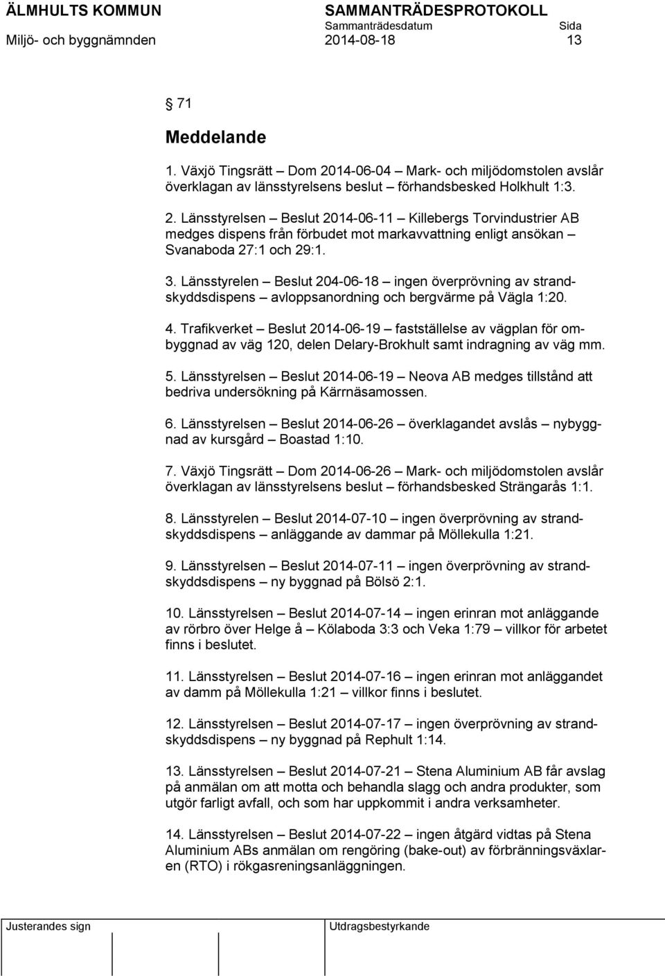 Trafikverket Beslut 2014-06-19 fastställelse av vägplan för ombyggnad av väg 120, delen Delary-Brokhult samt indragning av väg mm. 5.