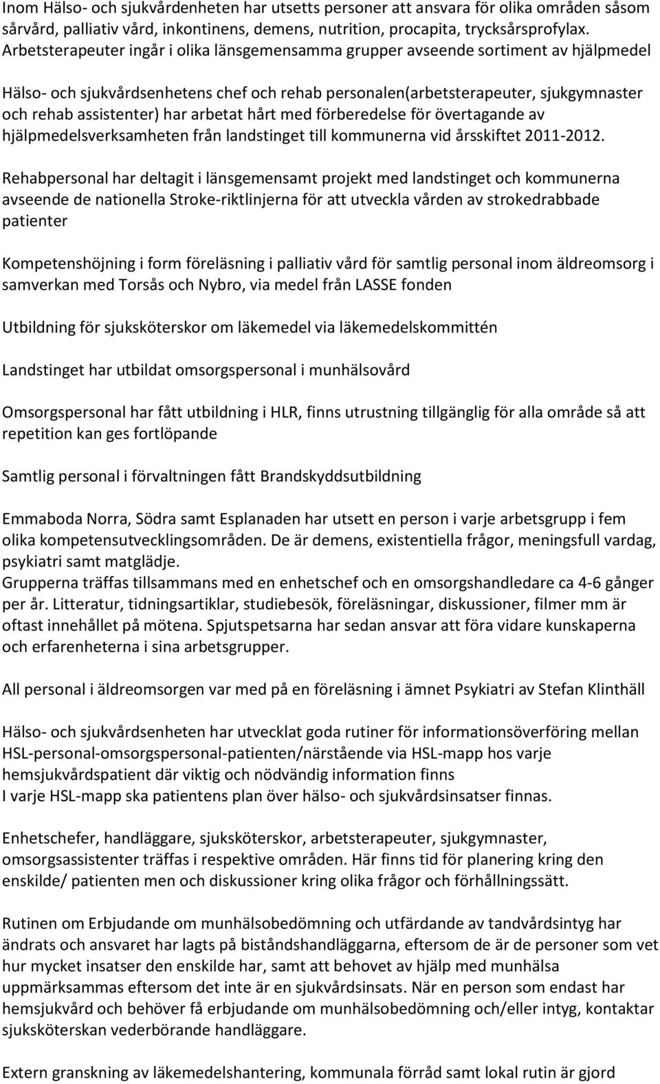 har arbetat hårt med förberedelse för övertagande av hjälpmedelsverksamheten från landstinget till kommunerna vid årsskiftet 2011-2012.