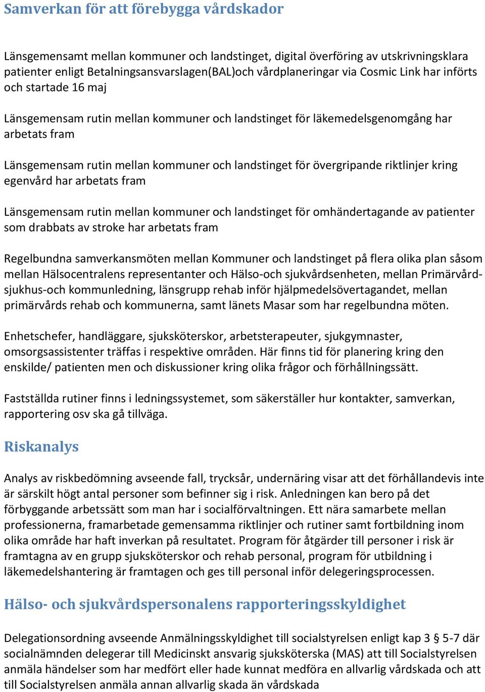 övergripande riktlinjer kring egenvård har arbetats fram Länsgemensam rutin mellan kommuner och landstinget för omhändertagande av patienter som drabbats av stroke har arbetats fram Regelbundna