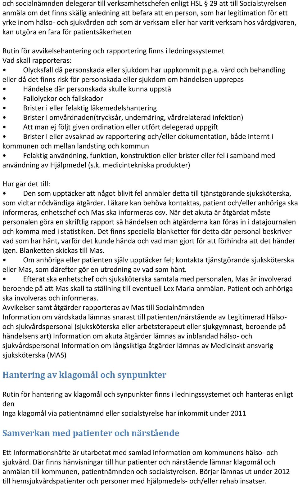 rapporteras: Olycksfall då personskada eller sjukdom har uppkommit p.g.a. vård och behandling eller då det finns risk för personskada eller sjukdom om händelsen upprepas Händelse där personskada