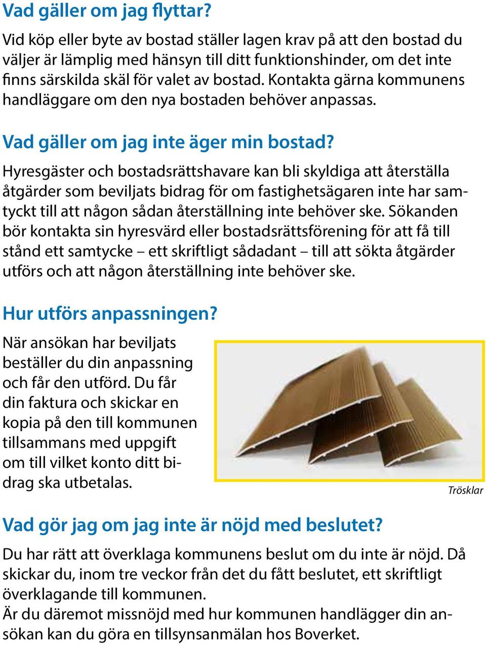 Kontakta gärna kommunens handläggare om den nya bostaden behöver anpassas. Vad gäller om jag inte äger min bostad?