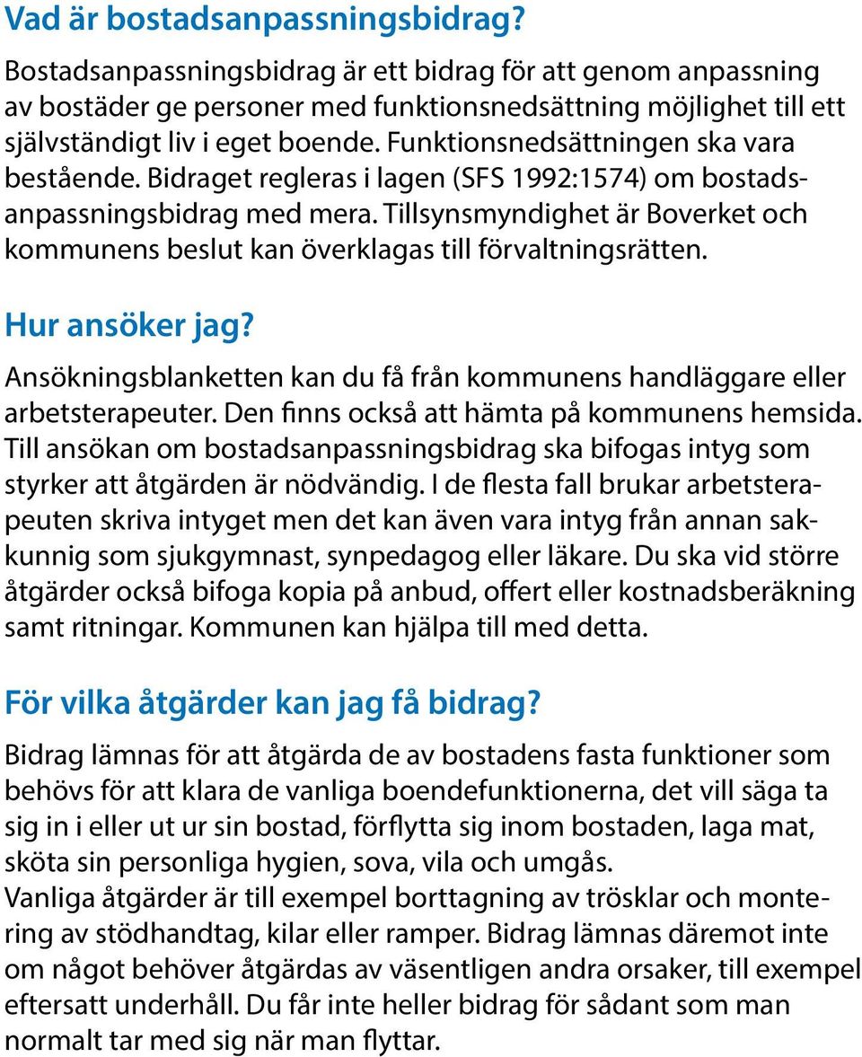 Tillsynsmyndighet är Boverket och kommunens beslut kan överklagas till förvaltningsrätten. Hur ansöker jag? Ansökningsblanketten kan du få från kommunens handläggare eller arbetsterapeuter.