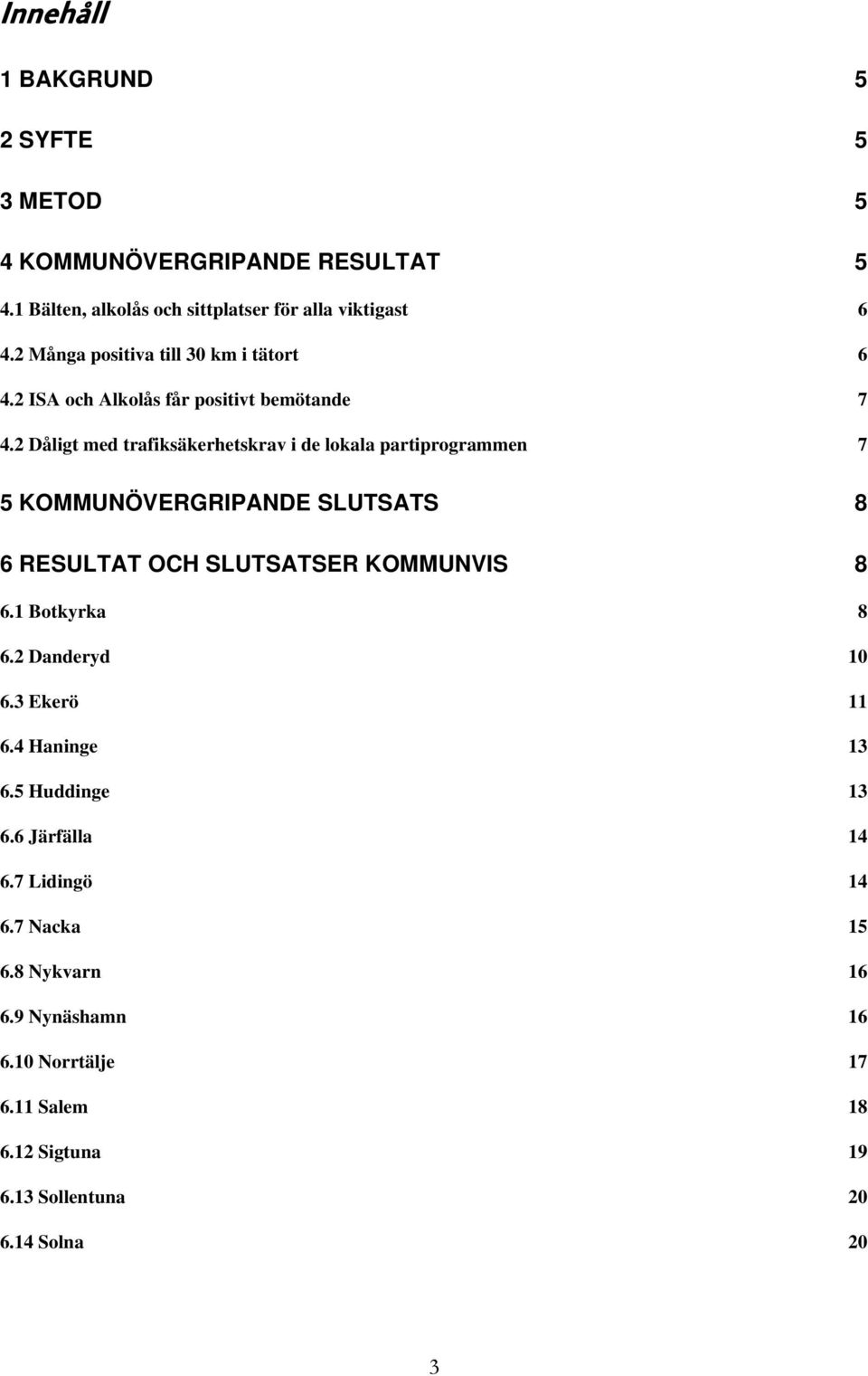 Dåligt med trafiksäkerhetskrav i de lokala partiprogrammen 7 5 KOUNÖERGRIPANDE LUTAT 8 6 REULTAT OH LUTATER KOUNI 8 6.