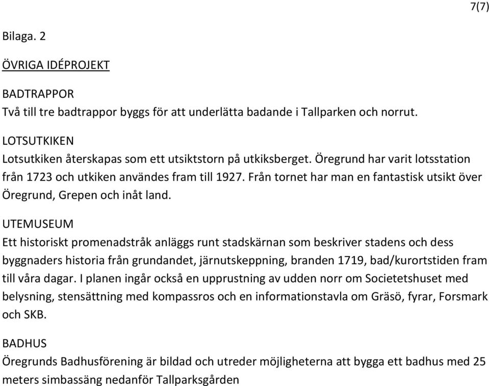 UTEMUSEUM Ett historiskt promenadstråk anläggs runt stadskärnan som beskriver stadens och dess byggnaders historia från grundandet, järnutskeppning, branden 1719, bad/kurortstiden fram till våra