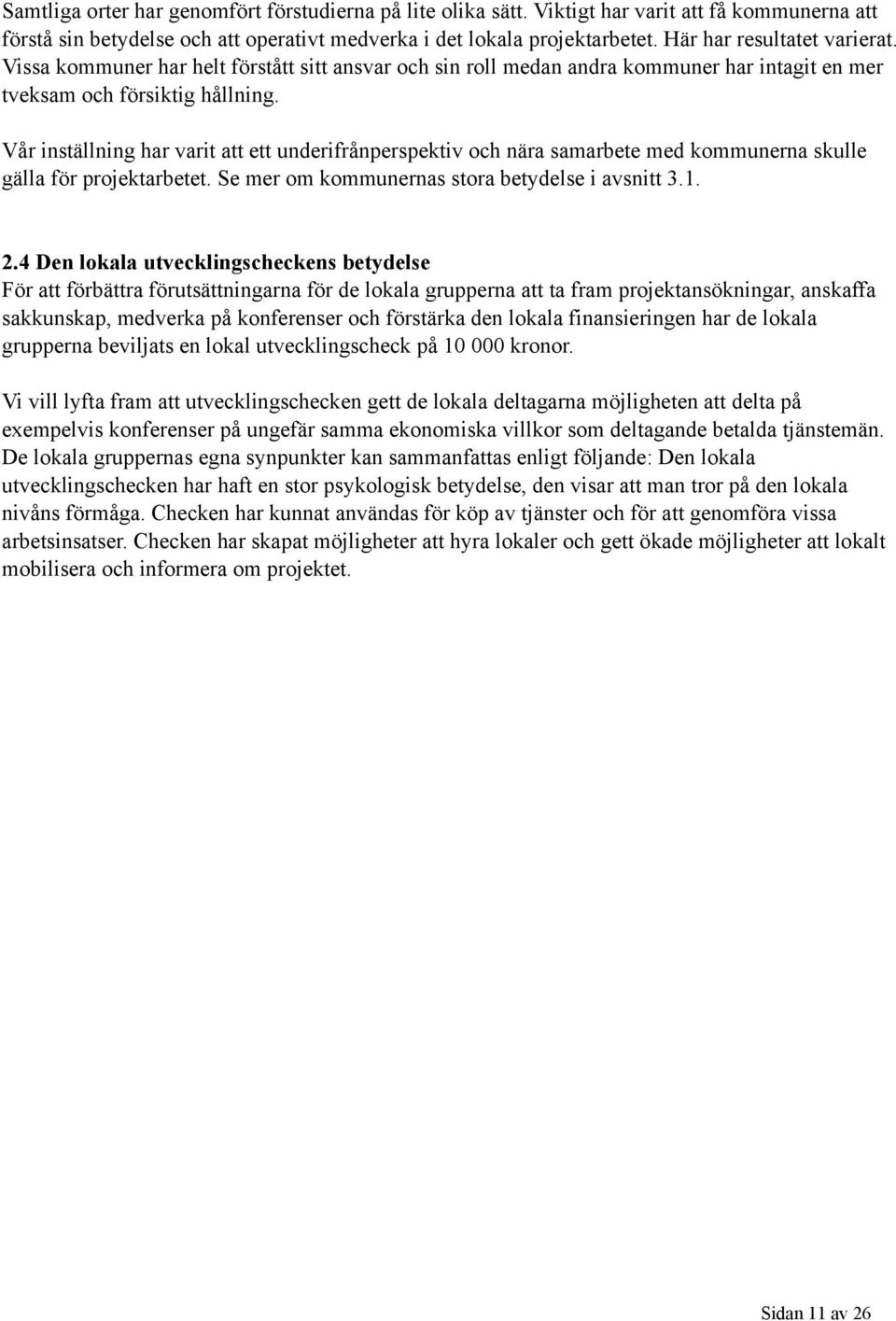 Vår inställning har varit att ett underifrånperspektiv och nära samarbete med kommunerna skulle gälla för projektarbetet. Se mer om kommunernas stora betydelse i avsnitt 3.1. 2.