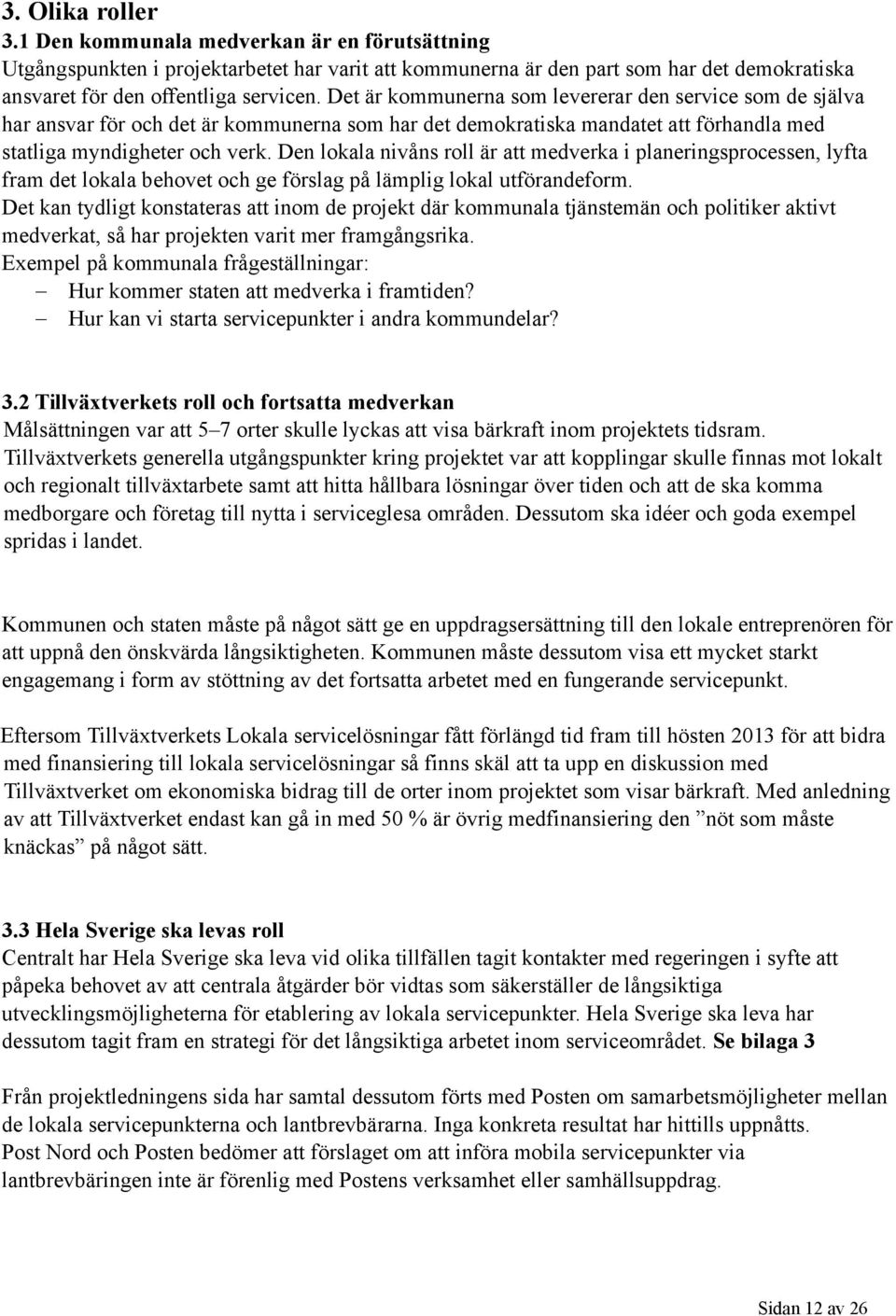 Den lokala nivåns roll är att medverka i planeringsprocessen, lyfta fram det lokala behovet och ge förslag på lämplig lokal utförandeform.