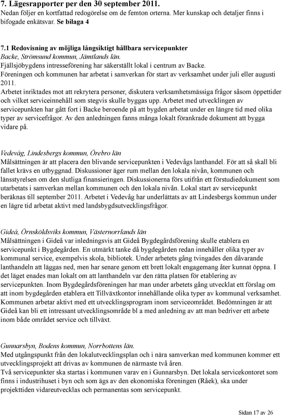 Föreningen och kommunen har arbetat i samverkan för start av verksamhet under juli eller augusti 2011.