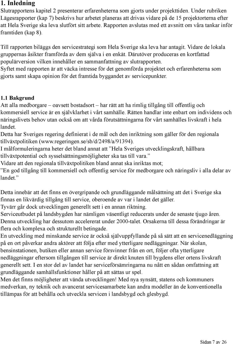 Rapporten avslutas med ett avsnitt om våra tankar inför framtiden (kap 8). Till rapporten biläggs den servicestrategi som Hela Sverige ska leva har antagit.