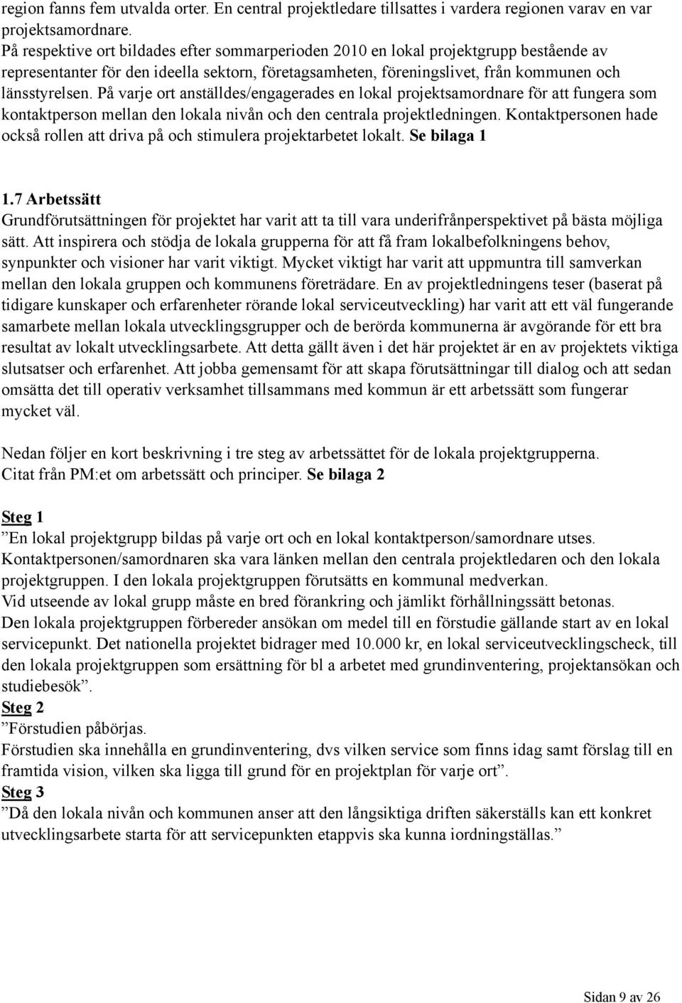 På varje ort anställdes/engagerades en lokal projektsamordnare för att fungera som kontaktperson mellan den lokala nivån och den centrala projektledningen.