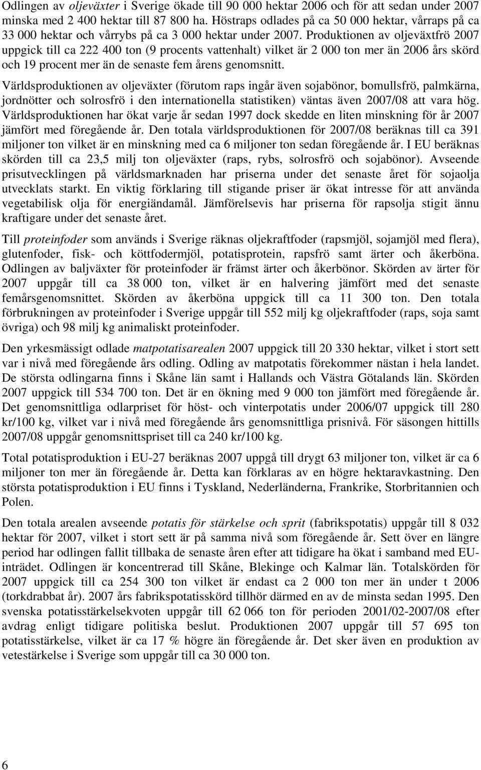 Produktionen av oljeväxtfrö 2007 uppgick till ca 222 400 ton (9 procents vattenhalt) vilket är 2 000 ton mer än 2006 års skörd och 19 procent mer än de senaste fem årens genomsnitt.