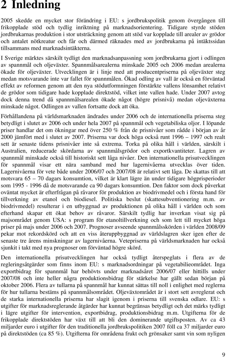 intäktssidan tillsammans med marknadsintäkterna. I Sverige märktes särskilt tydligt den marknadsanpassning som jordbrukarna gjort i odlingen av spannmål och oljeväxter.