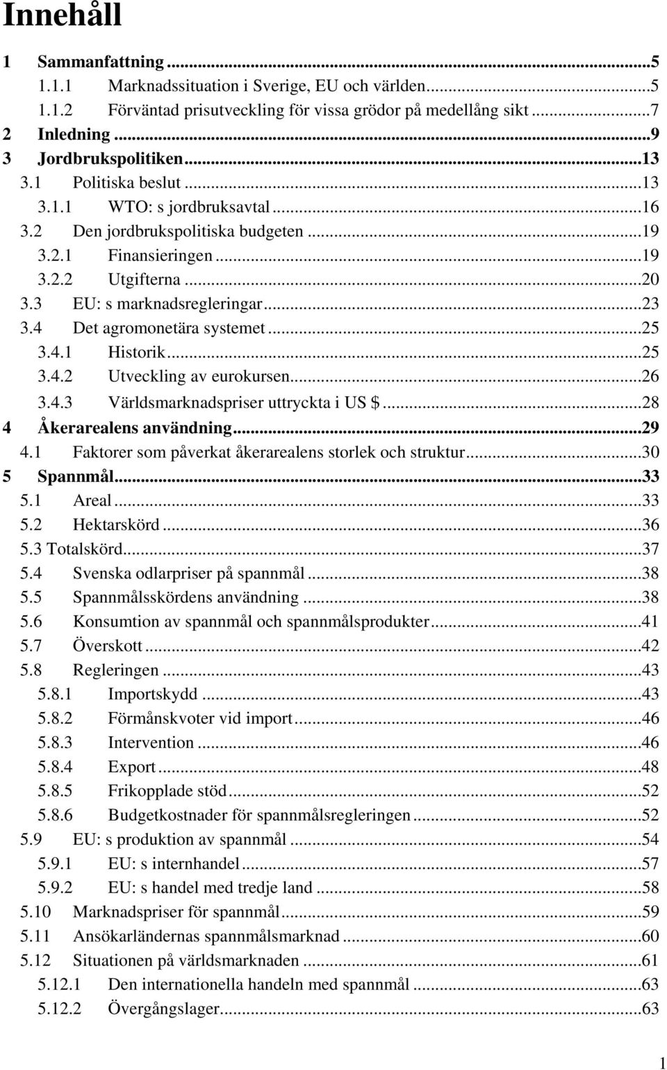 4 Det agromonetära systemet...25 3.4.1 Historik...25 3.4.2 Utveckling av eurokursen...26 3.4.3 Världsmarknadspriser uttryckta i US $...28 4 Åkerarealens användning...29 4.